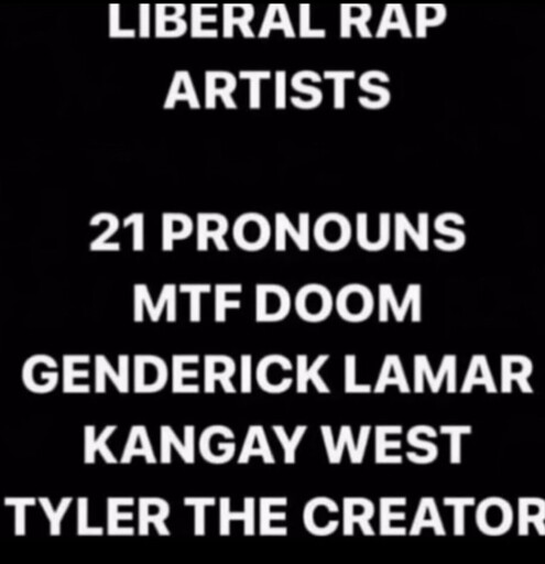 Liberal rap artists: 21 pronouns, MTF DOOM, Genderick Lamar, Kangay West, Tyler the creator